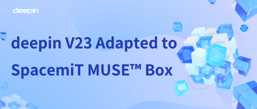 deepin V23 Successfully Adapted to SpacemiT MUSE™ Box !