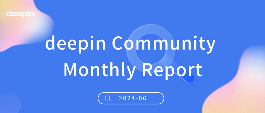deepin Community Monthly Report for June 2024