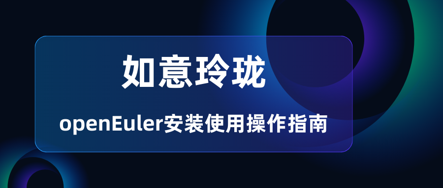 如意玲珑支持发行版再添新成员，openEuler安装使用如意玲珑操作指南