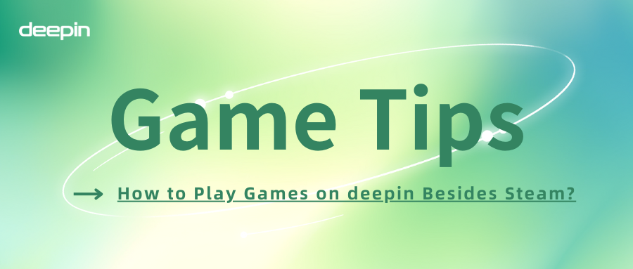 How to Play Games on deepin Besides Steam?