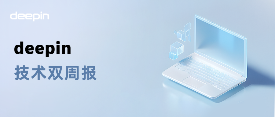 技术双周报丨deepin 25开发如火如荼，deepin 23缺陷修复稳步推进！